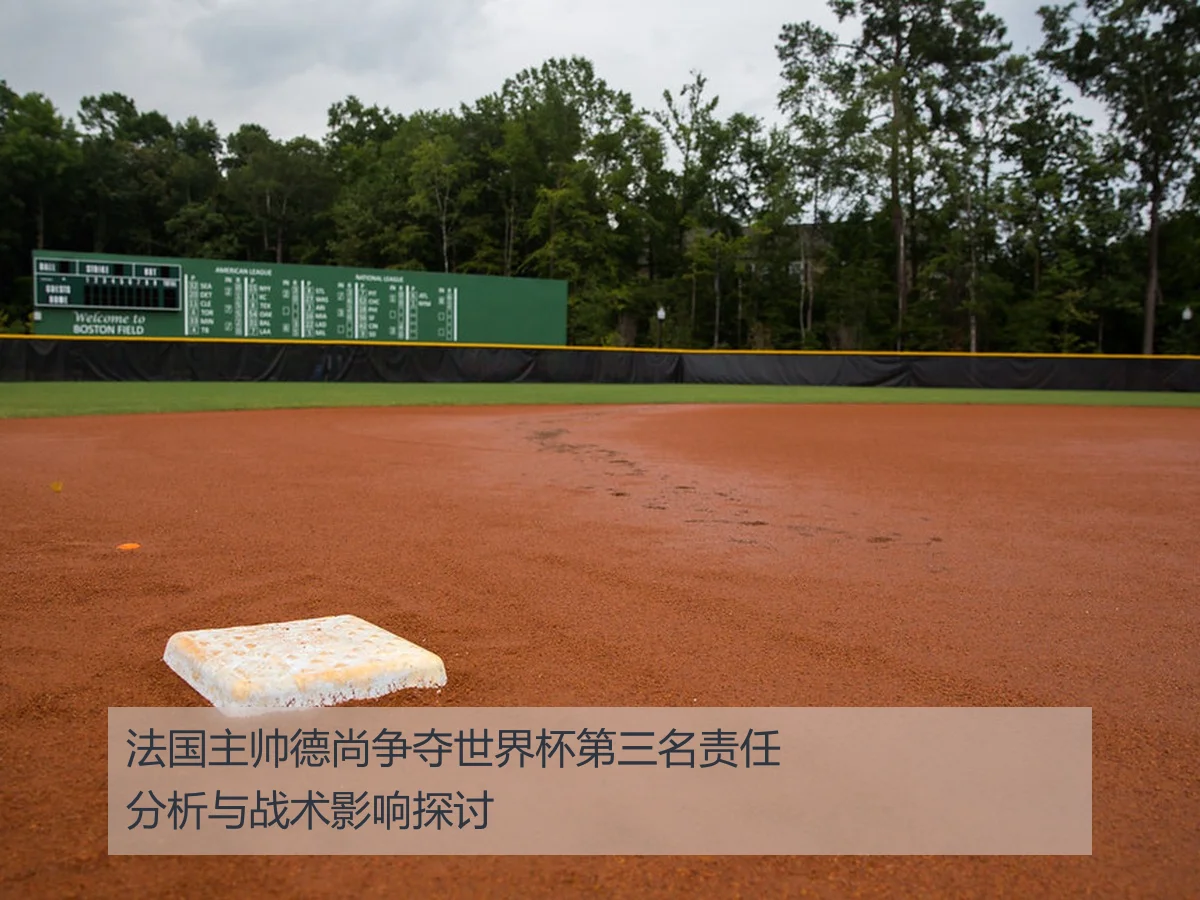 法国主帅德尚争夺世界杯第三名责任分析与战术影响探讨
